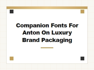 Pairing Companion Fonts for Anton on Luxury Packaging