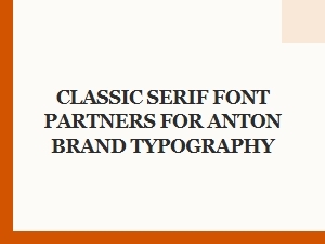 The Perfect Partners: Serif Fonts for Anton Branding