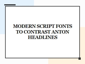 Balance Anton Headlines with Modern Script Fonts