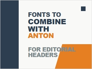 Font Pairings for Anton Editorial Headers